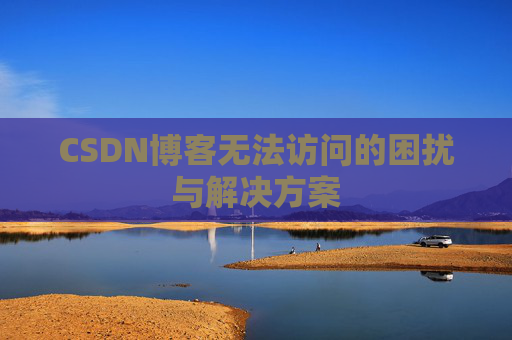 CSDN博客无法访问的困扰与解决方案